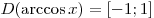 D(\arccos x) = [ - 1;1]