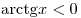 {\mathop{\rm arctg}\nolimits} x < 0