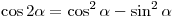 \cos 2\alpha = \cos ^2 \alpha - \sin ^2 \alpha