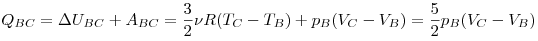 Q_{BC}  = \Delta U_{BC}  + A_{BC}  = \frac{3}{2}\nu R(T_C  - T_B
) + p_B (V_C  - V_B ) = \frac{5}{2}p_B (V_C  - V_B )