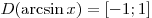 D(\arcsin x) = [ - 1;1]