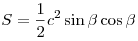 S
= \frac{1}{2}c^2 \sin \beta \cos \beta 