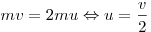 mv = 2mu \Leftrightarrow u = \frac{v}{2}