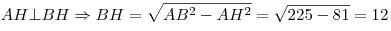 AH \bot BH \Rightarrow BH = \sqrt {AB^2 - AH^2 } = \sqrt {225 - 81} = 12