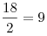 \frac{{18}}{2} =
9