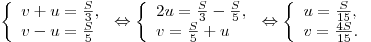 \left\{ \begin{array}{l} v + u = \frac{S}{3}, \\ v - u = \frac{S}{5} \\\end{array} \right. \Leftrightarrow \left\{ \begin{array}{l} 2u = \frac{S}{3} - \frac{S}{5}, \\ v = \frac{S}{5} + u \\\end{array} \right. \Leftrightarrow \left\{ \begin{array}{l} u = \frac{S}{{15}}, \\ v = \frac{{4S}}{{15}}. \\\end{array} \right.