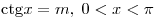 {\mathop{\rm ctg}\nolimits} x = m,\;0 <
x < \pi 