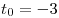 t_0  =  - 3