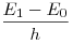 \frac{E_1  - E_0}{h}