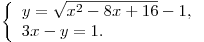 \left\{ \begin{array}{l} y = \sqrt {x^2 - 8x + 16} - 1, \\ 3x - y = 1. \\\end{array} \right.