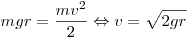 mgr = \frac{mv^2}{2} \Leftrightarrow v = \sqrt{2gr}