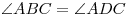 \angle ABC = \angle
ADC