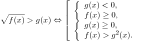 \sqrt {f(x)} > g(x) \Leftrightarrow \left[ \begin{array}{l} \left\{ \begin{array}{l} g(x) < 0, \\ f(x) \ge 0, \\ \end{array} \right. \\ \left\{ \begin{array}{l} g(x) \ge 0, \\ f(x) > g^2 (x). \\ \end{array} \right. \\ \end{array} \right.