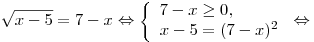 \sqrt {x - 5}  = 7 - x \Leftrightarrow \left\{ \begin{array}{l}
7 - x \ge 0, \\
x - 5 = (7 - x)^2  \\
\end{array} \right. \Leftrightarrow