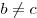 b
\ne c