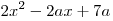 2x^2  - 2ax + 7a
