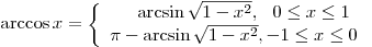 \arccos x = \left\{ \begin{array}{l}
\,\,\,\,\,\,\,\,\,\arcsin \sqrt {1 - x^2 } ,\,\,\,\,0 \le x \le 1 \\
\pi  - \arcsin \sqrt {1 - x^2 } , - 1 \le x \le 0 \\
\end{array} \right.