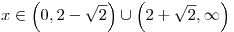 x \in \left( {0,2 - \sqrt 2 } \right) \cup \left( {2 +
\sqrt 2 ,\infty } \right)