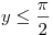 y \le \frac{\pi}{2}