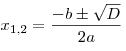 x_{1,2} = \frac{{ - b \pm \sqrt D }}{{2a}}
