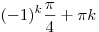 ( - 1)^k \frac{\pi }{4} + \pi k