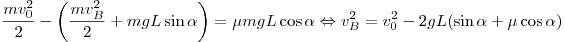 \frac{mv_0^2}{2} - \left( {\frac{mv_B^2}{2} + mgL\sin
\alpha } \right) = \mu mgL\cos \alpha \Leftrightarrow v_B^2 = v_0^2
- 2gL(\sin \alpha + \mu \cos \alpha )