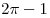 
2\pi  - 1
