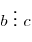 b\,\, \vdots \,\,c