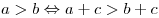 a > b \Leftrightarrow a + c > b + c