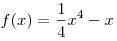 f(x) = \frac{1}{4}x^4 - x