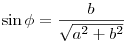 \sin \phi = \frac{b}{{\sqrt {a^2 + b^2 } }}