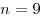 n = 9