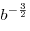 b^{ - \frac{3}{2}}