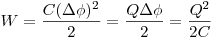 W = \frac{{C(\Delta \phi )^2 }}{2} = \frac{{Q\Delta \phi }}{2} =
\frac{{Q^2 }}{{2C}}
