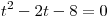 t^2 - 2t - 8 = 0