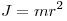 J = mr^2 