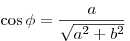 \cos \phi = \frac{a}{{\sqrt {a^2 + b^2 } }}