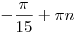 - \frac{\pi }{{15}} + \pi n
