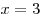 x = 3