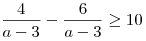 \frac{4}{a - 3} - \frac{6}{a - 3} \ge 10