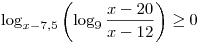 \log _{x - 7,5} \left( {\log _9 \frac{{x - 20}}{{x - 12}}} \right) \ge 0