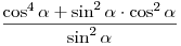 \frac{{\cos ^4 \alpha  + \sin ^2
\alpha  \cdot \cos ^2 \alpha }}{{\sin ^2 \alpha }}
