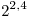 2^{2,4}