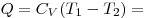 Q = C_V (T_1  - T_2 ) = 