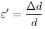 \varepsilon ' = \frac{{\Delta d}}{d}