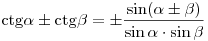 {\mathop{\rm ctg}\nolimits} \alpha \pm {\mathop{\rm ctg}\nolimits} \beta =  \pm \frac{{\sin (\alpha \pm \beta )}}{{\sin \alpha \cdot \sin \beta }}