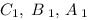 C_1, \;B_{\;1}, \,A_{\;1}