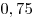 0,75
