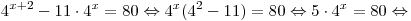 4^{x + 2} - 11 \cdot 4^x = 80 \Leftrightarrow 4^x
(4^2 - 11) = 80 \Leftrightarrow 5 \cdot 4^x = 80 \Leftrightarrow 4^{x + 2} - 11 \cdot 4^x = 80 \Leftrightarrow 4^x
(4^2 - 11) = 80 \Leftrightarrow 5 \cdot 4^x = 80 \Leftrightarrow