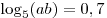 \log _5 (ab) = 0,7